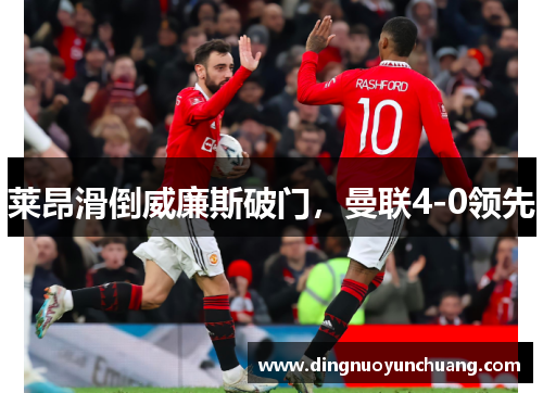 莱昂滑倒威廉斯破门，曼联4-0领先